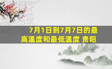 7月1日到7月7日的最高温度和最低温度 贵阳